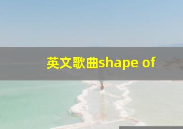 英文歌曲shape of